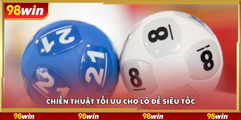 Các chiến thuật tối ưu cho lô đề siêu tốc