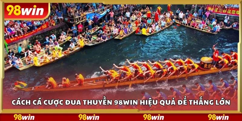 Cách cá cược đua thuyền 98Win hiệu quả để thắng lớn