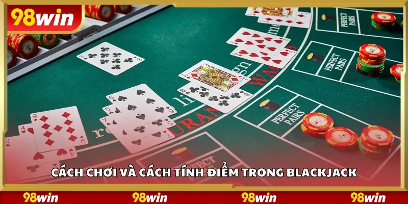 Cách chơi và cách tính điểm trong Blackjack
