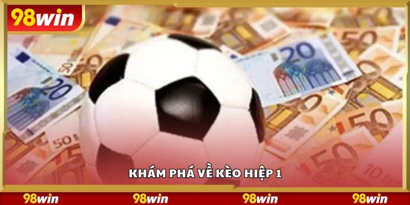 Khám phá về kèo hiệp 1