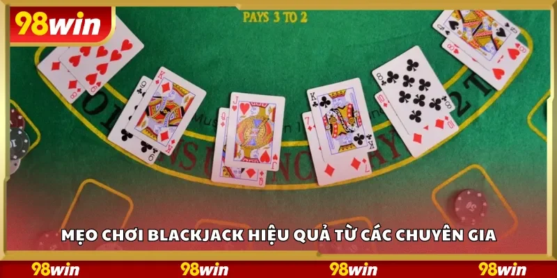 Mẹo chơi Blackjack hiệu quả từ các chuyên gia