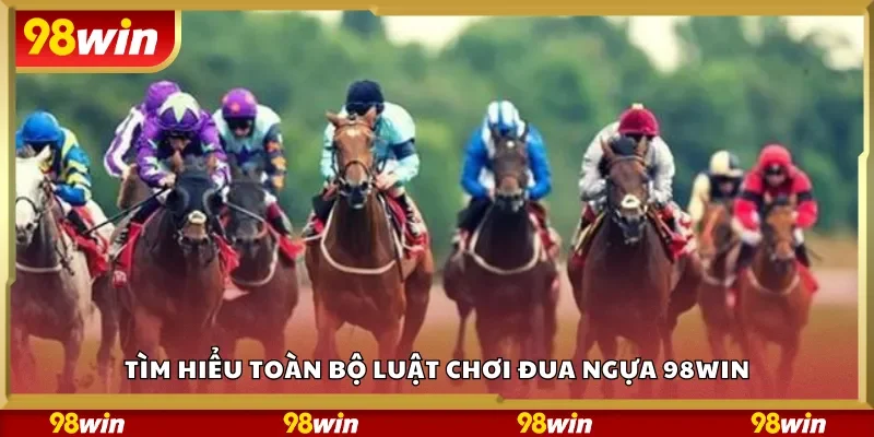 Tìm hiểu toàn bộ luật chơi đua ngựa 98Win