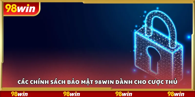 Các chính sách bảo mật 98Win dành cho cược thủ