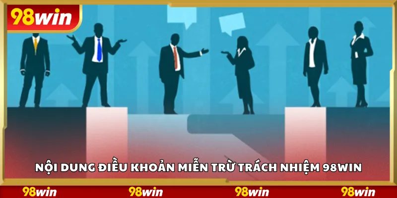 Nội dung điều khoản miễn trừ trách nhiệm 98Win