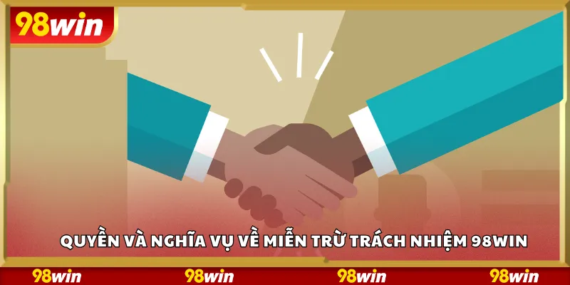 Quyền và nghĩa vụ người chơi về miễn trừ trách nhiệm 98Win