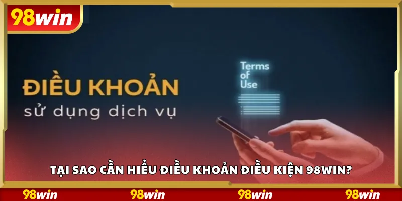 Tại sao cần hiểu điều khoản điều kiện 98Win?